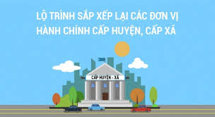 Dự thảo đề án sắp xếp đơn vị hành chính huyện, xã giai đoạn 2023-2025